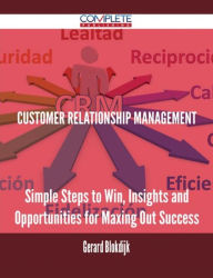 Title: Customer Relationship Management - Simple Steps to Win, Insights and Opportunities for Maxing Out Success, Author: Gerard Blokdijk