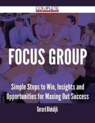 Title: Focus Group - Simple Steps to Win, Insights and Opportunities for Maxing Out Success, Author: Gerard Blokdijk