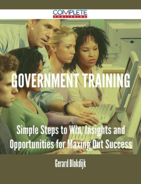 Government Training - Simple Steps to Win, Insights and Opportunities for Maxing Out Success
