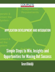 Title: Application Development and Integration - Simple Steps to Win, Insights and Opportunities for Maxing Out Success, Author: Gerard Blokdijk