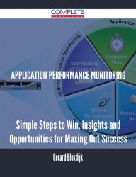 Title: Application Performance Monitoring - Simple Steps to Win, Insights and Opportunities for Maxing Out Success, Author: Gerard Blokdijk