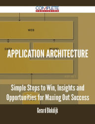 Title: Application Architecture - Simple Steps to Win, Insights and Opportunities for Maxing Out Success, Author: Gerard Blokdijk