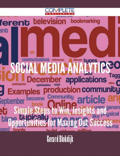 Social Media Analytics - Simple Steps to Win, Insights and Opportunities for Maxing Out Success