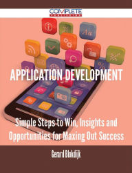 Title: Application Development - Simple Steps to Win, Insights and Opportunities for Maxing Out Success, Author: Gerard Blokdijk