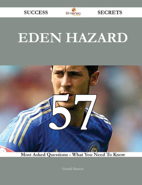 Eden Hazard 57 Success Secrets - Most Asked Questions On What You Need To Know