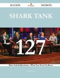 Title: Shark Tank 127 Success Secrets - 127 Most Asked Questions On Shark Tank - What You Need To Know, Author: Frank Hanson