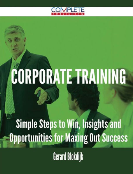 Corporate Training - Simple Steps to Win, Insights and Opportunities for Maxing Out Success