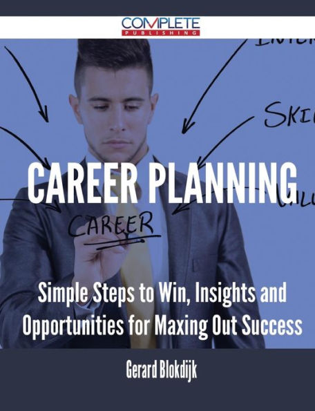 Career Planning - Simple Steps to Win, Insights and Opportunities for Maxing Out Success
