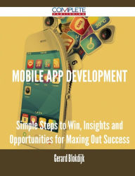 Title: Mobile App Development - Simple Steps to Win, Insights and Opportunities for Maxing Out Success, Author: Gerard Blokdijk