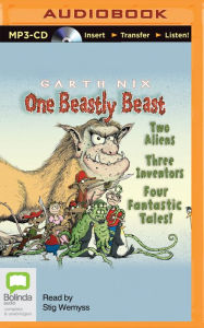 Title: One Beastly Beast: Two Aliens, Three Inventors, Four Fantastic Tales, Author: Garth Nix