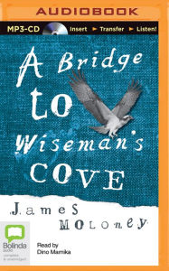 Title: A Bridge to Wiseman's Cove, Author: James Moloney