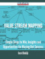 Value Stream Mapping - Simple Steps to Win, Insights and Opportunities for Maxing Out Success