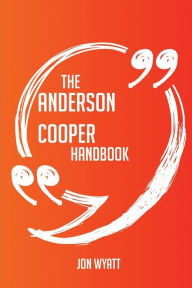 Title: The Anderson Cooper Handbook - Everything You Need To Know About Anderson Cooper, Author: Richard R Gesteland