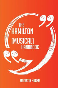 Title: The Hamilton (musical) Handbook - Everything You Need To Know About Hamilton (musical), Author: Madison Huber