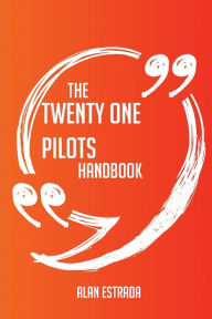 Title: The Twenty One Pilots Handbook - Everything You Need To Know About Twenty One Pilots, Author: Alan Estrada