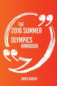 Title: The 2016 Summer Olympics Handbook - Everything You Need To Know About 2016 Summer Olympics, Author: Jared Bright