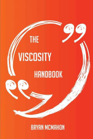 Title: The Viscosity Handbook - Everything You Need To Know About Viscosity, Author: Bryan Mcmahon