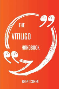 Title: The Vitiligo Handbook - Everything You Need To Know About Vitiligo, Author: Brent Cohen