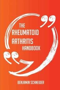 Title: The Rheumatoid arthritis Handbook - Everything You Need To Know About Rheumatoid arthritis, Author: Benjamin Schneider