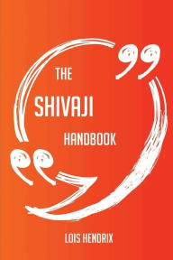 Title: The Shivaji Handbook - Everything You Need To Know About Shivaji, Author: Lois Hendrix