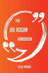 Title: The Joe Rogan Handbook - Everything You Need To Know About Joe Rogan, Author: Kylie Ramos