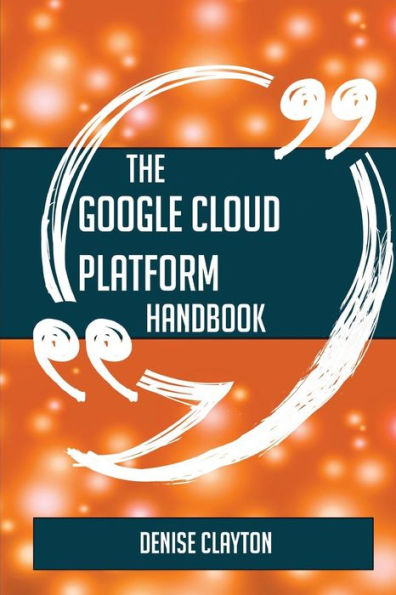 The Google Cloud Platform Handbook - Everything You Need To Know About