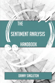 Title: The Sentiment Analysis Handbook - Everything You Need to Know about Sentiment Analysis, Author: Skat D