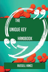 Title: The Unique Key Handbook - Everything You Need to Know about Unique Key, Author: Blair Boies