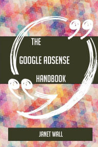 Title: The Google Adsense Handbook - Everything You Need to Know about Google Adsense, Author: Janet Wall