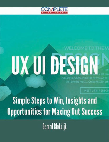 Ux Ui Design - Simple Steps to Win, Insights and Opportunities for Maxing Out Success