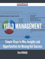 Title: Yield Management - Simple Steps to Win, Insights and Opportunities for Maxing Out Success, Author: Gerard Blokdijk