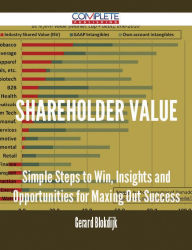 Title: Shareholder Value - Simple Steps to Win, Insights and Opportunities for Maxing Out Success, Author: Gerard Blokdijk