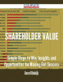 Shareholder Value - Simple Steps to Win, Insights and Opportunities for Maxing Out Success