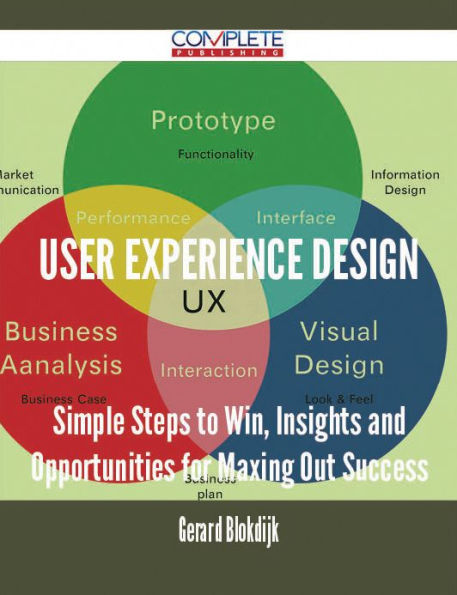 User Experience Design - Simple Steps to Win, Insights and Opportunities for Maxing Out Success