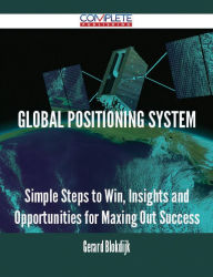 Title: Global Positioning System - Simple Steps to Win, Insights and Opportunities for Maxing Out Success, Author: Gerard Blokdijk