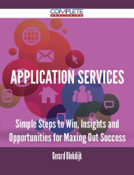 Title: Application Services - Simple Steps to Win, Insights and Opportunities for Maxing Out Success, Author: Gerard Blokdijk