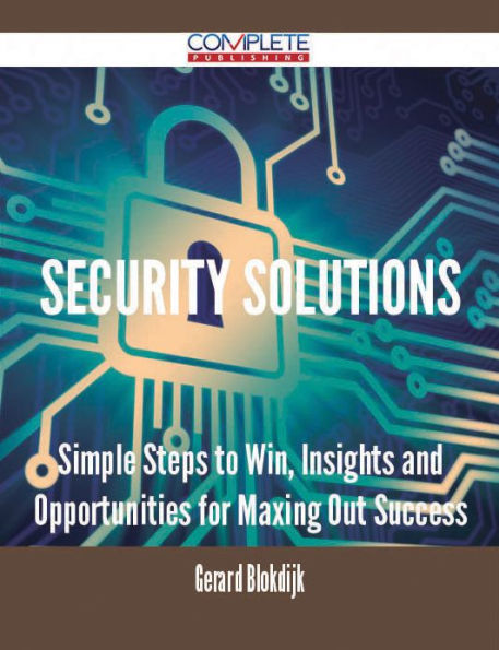 SECURITY SOLUTIONS - Simple Steps to Win, Insights and Opportunities for Maxing Out Success