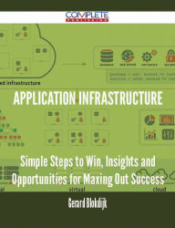 Title: Application Infrastructure - Simple Steps to Win, Insights and Opportunities for Maxing Out Success, Author: Gerard Blokdijk