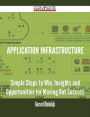 Application Infrastructure - Simple Steps to Win, Insights and Opportunities for Maxing Out Success