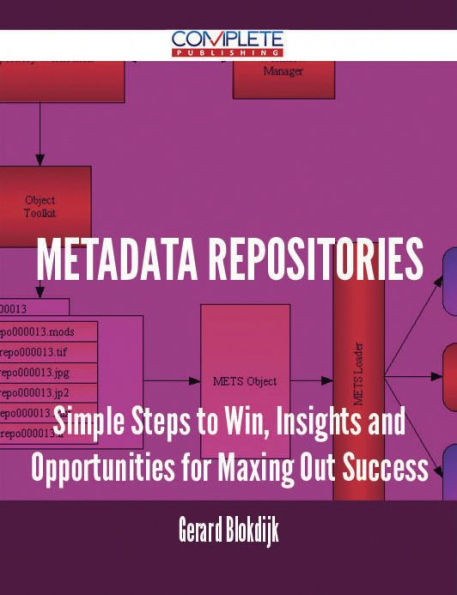 Metadata Repositories - Simple Steps to Win, Insights and Opportunities for Maxing Out Success