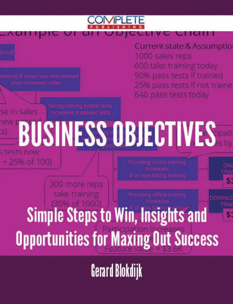Business Objectives - Simple Steps to Win, Insights and Opportunities for Maxing Out Success