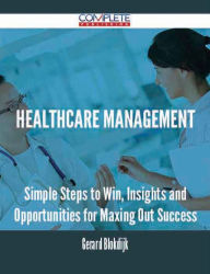 Title: Healthcare Management - Simple Steps to Win, Insights and Opportunities for Maxing Out Success, Author: Gerard Blokdijk