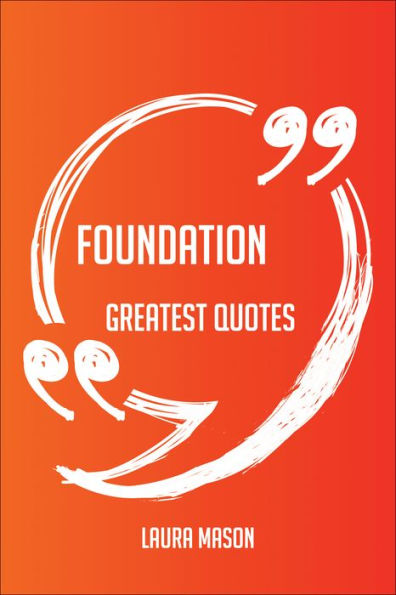 Foundation Greatest Quotes - Quick, Short, Medium Or Long Quotes. Find The Perfect Foundation Quotations For All Occasions - Spicing Up Letters, Speeches, And Everyday Conversations.