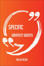 Specific Greatest Quotes - Quick, Short, Medium Or Long Quotes. Find The Perfect Specific Quotations For All Occasions - Spicing Up Letters, Speeches, And Everyday Conversations.