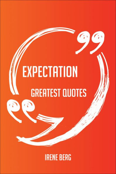 Expectation Greatest Quotes - Quick, Short, Medium Or Long Quotes. Find The Perfect Expectation Quotations For All Occasions - Spicing Up Letters, Speeches, And Everyday Conversations.