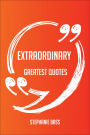 Extraordinary Greatest Quotes - Quick, Short, Medium Or Long Quotes. Find The Perfect Extraordinary Quotations For All Occasions - Spicing Up Letters, Speeches, And Everyday Conversations.