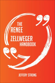 Title: The Renée Zellweger Handbook - Everything You Need To Know About Renée Zellweger, Author: Jeffery Strong