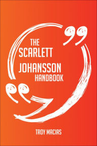 Title: The Scarlett Johansson Handbook - Everything You Need To Know About Scarlett Johansson, Author: Jurgen Uberall