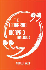 Title: The Leonardo DiCaprio Handbook - Everything You Need To Know About Leonardo DiCaprio, Author: Michelle West