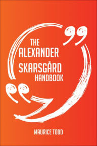 Title: The Alexander Skarsgård Handbook - Everything You Need To Know About Alexander Skarsgård, Author: Maurice Todd